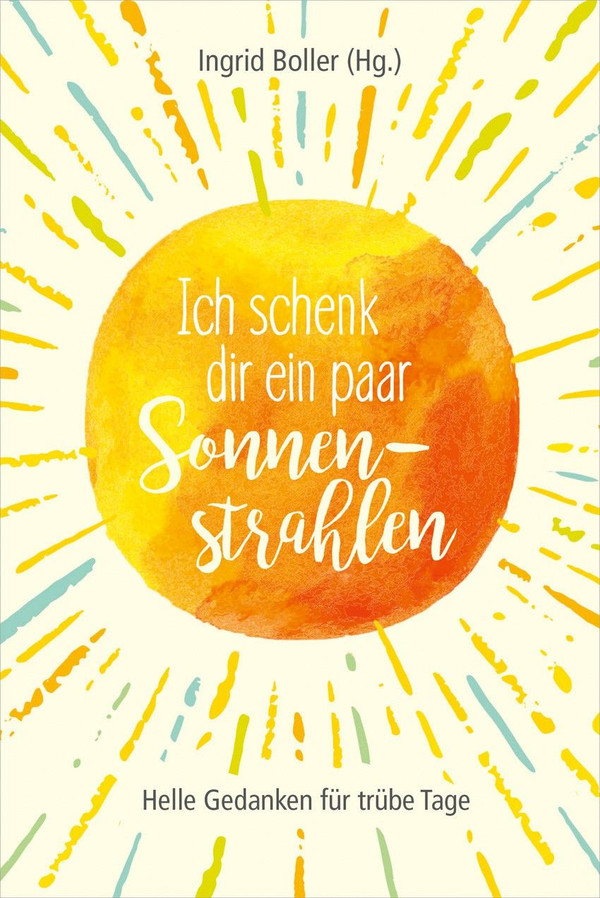 Ich schenk dir ein paar Sonnenstrahlen -  Anlass: Trost Autor: Ingrid Boller (Hrsg.) - Hardcover 1. Auflage (13 x 19 x 1,7 cm)