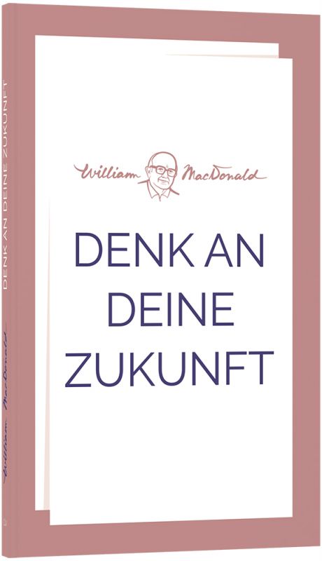 Denk an deine Zukunft -  Anlass: Evangelisation Autor: William MacDonald - Taschenbuch 6. Auflage (11 x 18 x 0,6 cm)