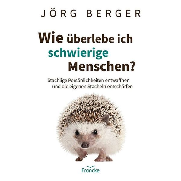 Wie überlebe ich schwierige Menschen? - Stachlige Persönlichkeiten entwaffnen und die eigenen Stacheln entschärfen -  Autor: Jörg Berger - Paperback 1. Auflage (13,5 x 20,5 x 1,5 cm)