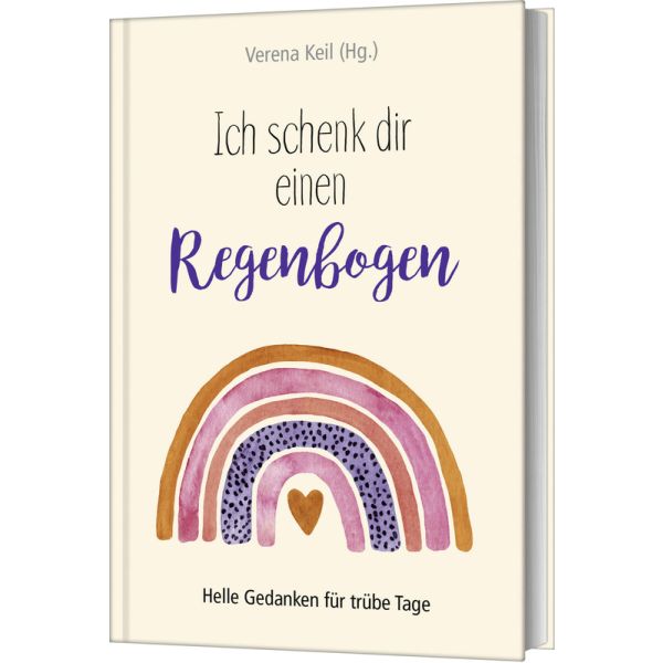 Ich schenk dir einen Regenbogen - Helle Gedanken für trübe Tage -  Autor: Verena Keil (Hrsg.) - Hardcover 1. Auflage (12,5 x 18,7 x 2,5 cm)