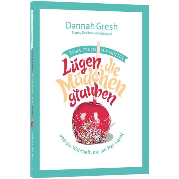 Lügen, die Mädchen glauben - Begleitbuch für Mütter … und die Wahrheit, die sie frei macht -  Autor: Nancy DeMoss Wolgemuth, Dannah Gresh 1. Auflage (17,4 x 24,6 x 1,5 cm)