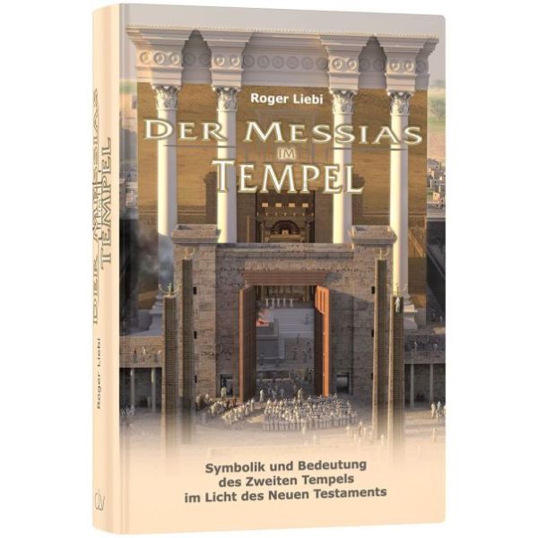 Der Messias im Tempel: Symbolik und Bedeutung des zweiten Tempels im Licht des Neuen Testaments -  Autor: Roger Liebi - Hardcover 3. Auflage (16 x 24 x 3,5 cm)