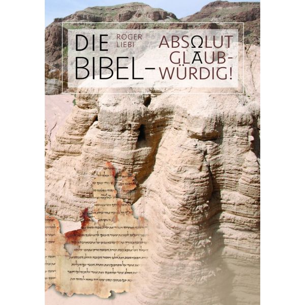 Die Bibel - absolut glaubwürdig! -  Autor: Roger Liebi - Paperback 1. Auflage (14,8 x 21 x 0,6 cm)