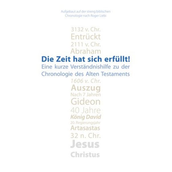 Die Zeit hat sich erfüllt! - Eine kurze Verständnishilfe zu den Zeitangaben des Alten Testaments -  Autor: Roger Liebi - Geheftet 4. Auflage (14,8 x 21 x 0,2 cm)