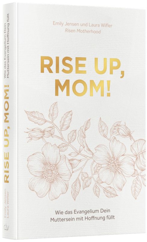 Rise up, Mom! - Wie das Evangelium Dein Muttersein mit Hoffnung füllt -  Autor: Emily Jensen, Laura Wifler - Hardcover 1. Auflage (13,5 x 20,5 x 2 cm)