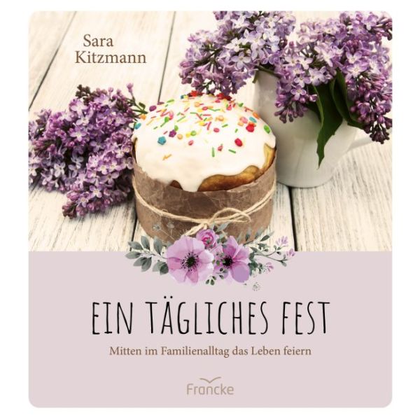 Ein tägliches Fest - Mitten im Familienalltag das Leben feiern -  Autor: Sara Kitzmann - Hardcover 1. Auflage (17,5 x 19 x 1 cm)