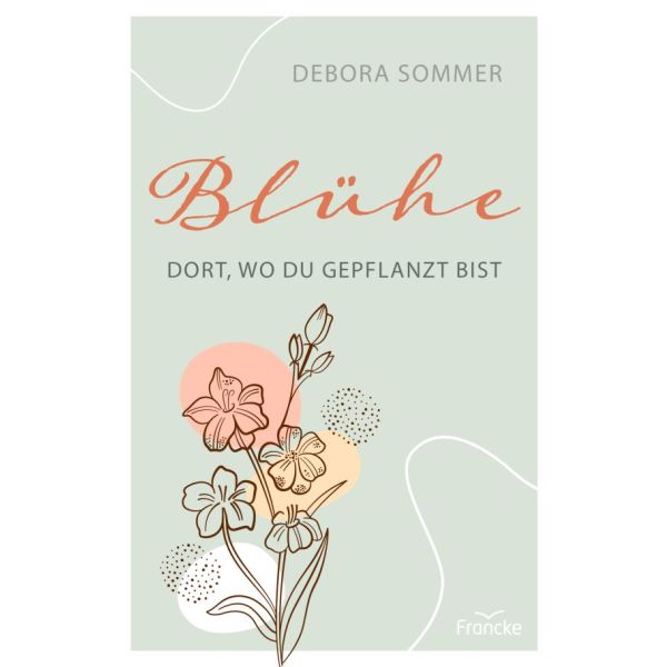 Blühe dort, wo du gepflanzt bist -  Autor: Debora Sommer - Paperback 4. Auflage (13,5 x 20,5 x 1,8 cm)