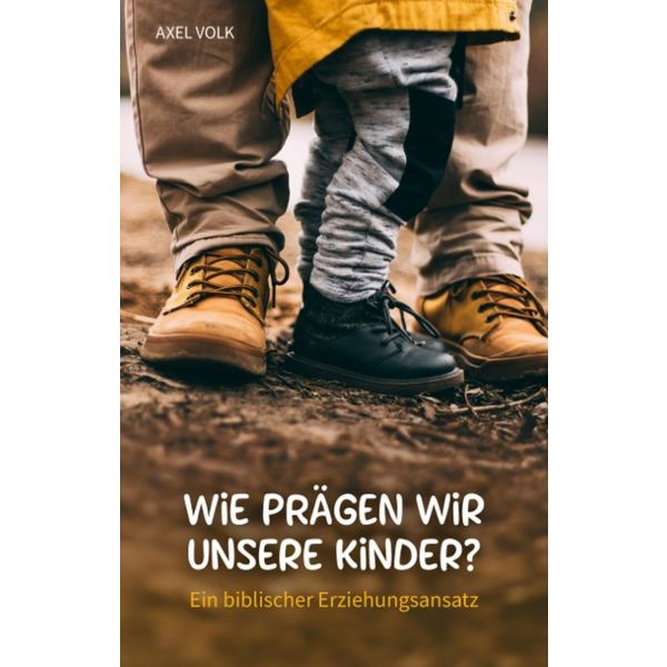 Wie prägen wir unsere Kinder? Ein biblischer Erziehungsansatz -  Autor: Axel Volk - Hardcover 1. Auflage (13,5 x 21 x 1,5 cm)